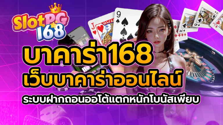 บาคาร่า168 เว็บบาคาร่าออนไลน์ ระบบฝากถอนออโต้ แตกหนัก โบนัสเพียบ