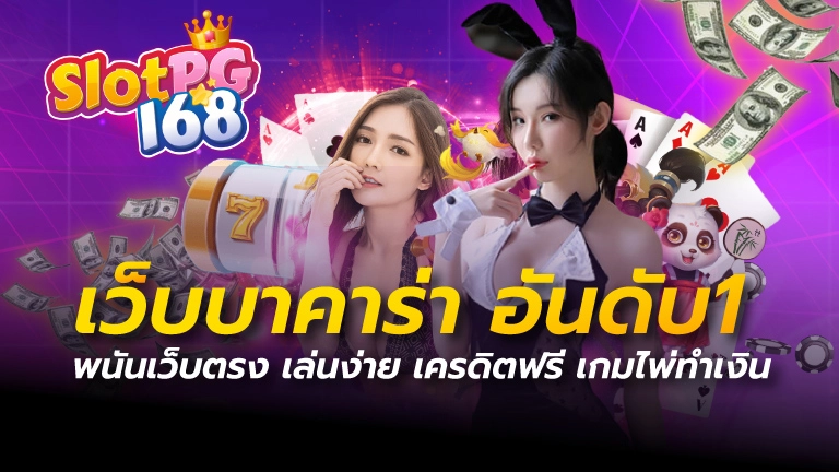 เว็บบาคาร่า อันดับ1 พนันเว็บตรง เล่นง่าย เครดิตฟรี เกมไพ่ทำเงิน